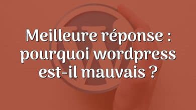 Meilleure réponse : pourquoi wordpress est-il mauvais ?